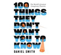 100 Things They Don't Want You To Know: The World's Greatest Conspiracy Theories