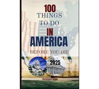 100 Things To Do In America Before You Die 2025: A Bucket List Travel Guide