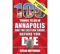 100 Things to Do in Annapolis and the Eastern Shore Before You Die, Second Edition