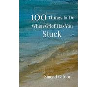 100 Things to Do When Grief Has You Stuck: For the days when you don’t know what to do with yourself