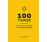 100 Things to Pick You Up When You're Self-Isolating: Uplifting Quotes and Delightful Ideas to Make You Feel Good