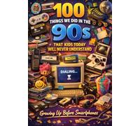 100 Things We Did in the 90s That Kids Today Will Never Understand: Growing Up Before Smartphones