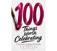 100 Things Worth Celebrating: A Field Guide to the Moments That Made You