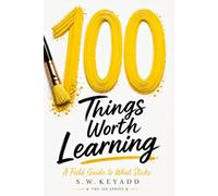 100 Things Worth Learning: A Field Guide to What Sticks