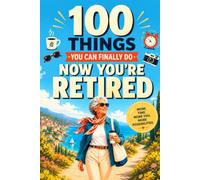 100 Things You Can Finally Do Now You're Retired: A Funny, Feel-Good Gift Book for Life After Work