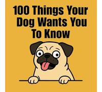 100 Things Your Dog Wants You To Know