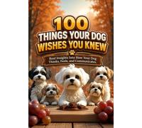 100 THINGS YOUR DOG WISHES YOU KNEW: Quick, Real Ways to Release What's Behind You and Move Forward