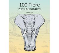 100 Tiere zum Ausmalen, Malbuch für Große und Kleine (8+): Tauche ein in die außergewöhnliche Welt der Tiere mit 100 fantastischen Ausmalmotiven!