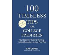 100 Timeless Tips for College Freshmen: Your Essential Guide to Thriving - Not Just Surviving - in Your First Year of College