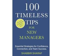 100 Timeless Tips for New Managers: Essential Strategies for Confidence, Connection, and Team Success.