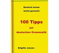 100 Tipps zur deutschen Grammatik: Deutsch lernen leicht gemacht