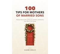 100 Tips for Mothers of Married Sons: Staying Close to Him, Getting On with Her, and Keeping Your Place in the Family