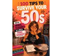 100 Tips to Survive Your 50s: Funny (Yet Honest) Truths About Turning 50: The Perfect 50th Birthday Gift for Women Navigating Menopause, Empty Nests & a Sudden Immunity to Other People's Opinions