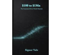 $100 to $1Mn: The Constraint-Driven Wealth Playbook: How to Build Scalable Income with AI, Systems, and Zero Funding