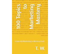 100 Topics to Marketing Mastery: Learn 100 Marketing to Mastery level