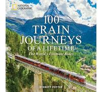 100 Train Journeys of a Lifetime: The World's Ultimate Rides
