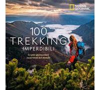 100 trekking imperdibili. Le più spettacolari escursioni del mondo. Ediz. illustrata