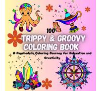 100 Trippy & Groovy Coloring Book: A Psychedelic Coloring Journey for Relaxation and Creativity