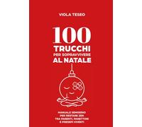 100 trucchi per sopravvivere al Natale: MANUALE SEMISERIO PER RESTARE ZEN TRA PARENTI, PANETTONI E PRESEPI VIVENTI