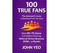 100 True Fans: The Introvert's Guide to Business From The Heart