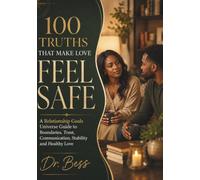 100 TRUTHS THAT MAKE LOVE FEEL SAFE: A Relationship Goals Universe Guide to Boundaries, Trust, Communication, Stability and Healthy Love