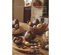 100 œufs de Pâques gourmands : tradition et créativité: Chocolat, sucre, couleurs... célébrez Pâques comme en France