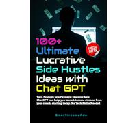 100+ Ultimate Lucrative Side Hustles Ideas with Chat GPT: Turn Prompts into Paydays: Discover how ChatGPT can help you launch income streams from your couch, starting today. No Tech Skills Needed