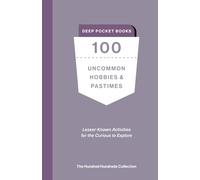 100 Uncommon Hobbies & Pastimes: Lesser-Known Activities for the Curious to Explore