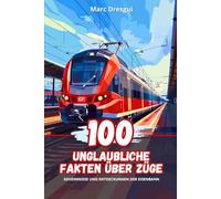 100 Unglaubliche Fakten über Züge: Geheimnisse und Entdeckungen der Eisenbahn