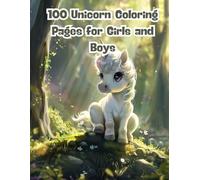 100 Unicorn Coloring Pages for Girls and Boys: A Big Book of Cute, Simple, and Whimsical Unicorn Designs for Kids Ages 4-8