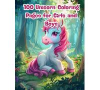 100 Unicorn Coloring Pages for Girls and Boys: A Whimsical Coloring Adventure Full of Magical Creatures, Rainbows, and Sparkles