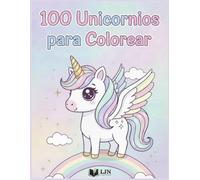 100 Unicornios para Colorear: Magia, Arcoíris y Aventuras - Gran Libro para Colorear para Niños de 2 a 8 Años