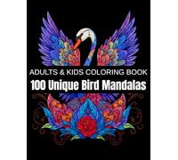 100 Unique Bird Mandalas: A Relaxation Coloring Book for Adults & Kids - Owls, Eagles, Parrots, Peacocks, and More Colorful Feathered Friends