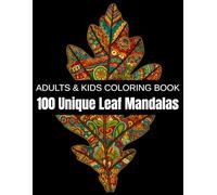 100 Unique Leaf Mandalas: A Relaxation Coloring Book for Adults & Kids - Featuring Exotic Leaves, Botanical Patterns, and Nature’s Wonders for Stress Relief and Creativity
