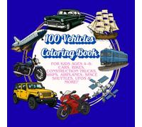 100 Vehicles Coloring Book for Kids Ages 4-8: Cars, Bikes, Construction Trucks, Ships, Airplanes, Space Shuttles, UFOs & More! 100 Realistic Illustrations + 11 Bonus Activity Pages