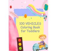 100 VEHICLES Coloring Book for Toddlers: Big Adventures for Little Hands: Easy and Fun Activity Book of Cars, Trains, and Planes for Boys and Girls