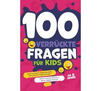 100 verrückte Fragen für Kids ab 8 Jahre: Das lustige Fragespiel für Kinder, Freunde und Familie - Spiel und Spaß ab 8 Jahr