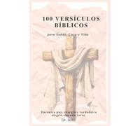 100 Versículos Bíblicos para Saúde, Cura e Vida: (Encontre paz, energia e verdadeira alegria em cada verso)