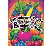 100 Vibrant Fruits & Vegetables Coloring Book: A Bounty of Nature's Best: Over 100 Simple, Large Print Designs for Adults to Relieve Stress, Practice Mindfulness, and Spark Creativity