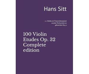 100 Violin Etudes Op. 32 - Complete edition: 100 Etüden als Unterrichtsmaterial zu jeder Violinschule zu gebrauchen Op. 32