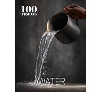 100 VISIONS: WATER: A Visual Exploration of Water Through Art