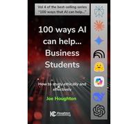 100 ways AI can help... Business Students: How to study ethically and effectively