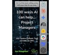 100 ways AI can help... Project Managers: Practical prompts to deliver projects faster