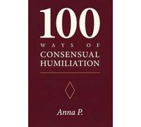 100 WAYS OF CONSENSUAL HUMILIATION: Power dynamics for couples who already know what they want