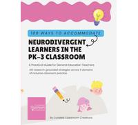 100 Ways to Accommodate Neurodivergence in the PK-3 Classroom: 100 specific, classroom-ready strategies across five domains of inclusive practice.