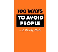 100 Ways to Avoid People - A Grinchy Guide: A Hilarious Writing Journal for Grumpy People and Anti-Social Vibes (Humor Gift Book)