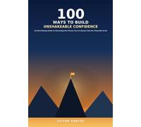100 WAYS TO BUILD UNSHAKEABLE CONFIDENCE: An Electrifying Guide to Becoming the Person You've Always Had the Potential to Be