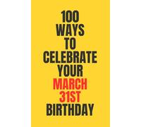 100 Ways to Celebrate Your March 31st Birthday: March 31st birthday gift | Funny birthday journal | Humor notebook for men and women | Unique March birthday gift | Creative birthday keepsake