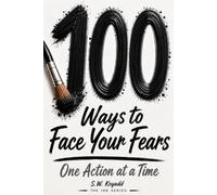100 Ways to Face Your Fears: One Action at a Time