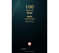 100 WAYS TO HEAL AFTER A TOXIC RELATIONSHIP: A Real, Honest Guide to Getting Your Sense of Self Back